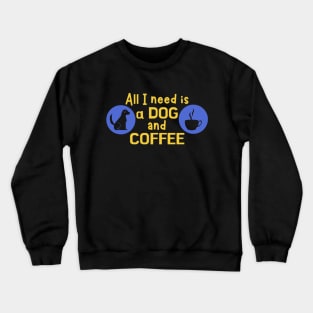 All I need is a dog and coffee Crewneck Sweatshirt